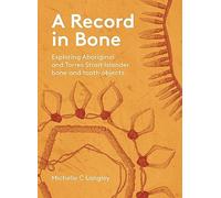A Record in Bone: Exploring Aboriginal and Torres Strait Islander Bone and Tooth Artefacts