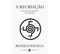 A Recriação - O Livro do Oitavo Guardião: Trilogia dos Guardiões - Livro II