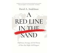 A Red Line in the Sand: Diplomacy, Strategy, and the History of Wars That Might Still Happen