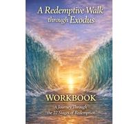 A Redemptive Walk through Exodus: Workbook: A Journey Through the 22 Stages of Redemption (The Redemptive Walk Series)