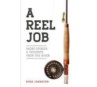 A Reel Job: Short Stories & Thoughts From The River: 1 (REEL GUIDE STORIES)