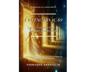 A REENCARNAÇÃO: E O PLANEJAMENTO NO MUNDO ESPIRITUAL: 22 (ESPIRITUALISMO: DIMENSÕES DA CONSCIÊNCIA)