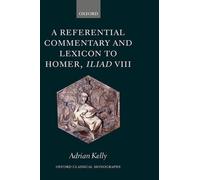 A Referential Commentary and Lexicon to Homer, Iliad VIII by Adrian Kelly (Engli