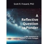 A Reflective Question to Ponder: 1,200+ Questions on Autism to Foster Dialogue