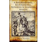 A Reformational, Restorational, Repairing & Guarding Manual: A Study of the Man & the Work of Nehemiah - Rebuilding the Walls, Gates & Culture of Jerusalem