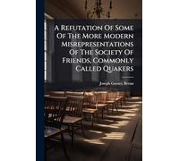 A Refutation Of Some Of The More Modern Misrepresentations Of The Society Of Friends, Commonly Called Quakers