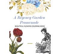 A Regency Garden Promenade: Beautiful flowers coloring book