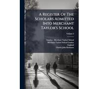 A Register Of The Scholars Admitted Into Merchant Taylor's School