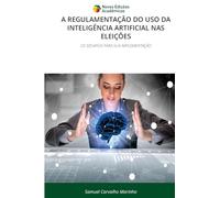 A Regulamentação Do USO Da Inteligência Artificial NAS Eleições: OS DESAFIOS PARA SUA IMPLEMENTAÇÃO