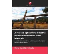 A relação agricultura-indústria e o desenvolvimento rural integrado: o caso da Comunidade de San Rafael Ixtapalucan, Município de Tlahuapan, Puebla, México