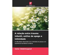 A relação entre trauma infantil, estilos de apego e intimidade: As dificuldades relacionadas com a intimidade em pessoas com experiências traumáticas na infância