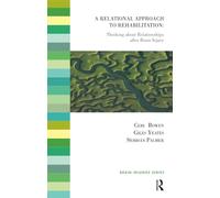 A Relational Approach to Rehabilitation: Thinking about Relationships after Brain Injury (The Brain Injuries Series)