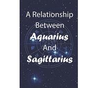 A relationship between Aquarius And Sagittarius: Astrology Signs Compatibility Notebook For Friends, Lovers, Family, Coworkers.