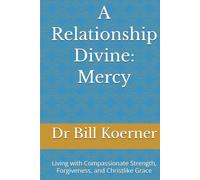 A Relationship Divine: Mercy: Living with Compassionate Strength, Forgiveness, and Christlike Grace