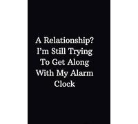 A Relationship? I’m Still Trying To Get Along With My Alarm Clock: Happy Thoughts & Positive Vibes - Motivational Affirmation Notebook
