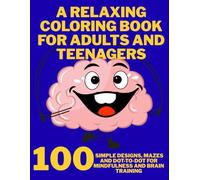 A relaxing coloring book for adults and teenagers: 100 Simple Designs, Mazes and Dot-to-Dot for Mindfulness and Brain Training: A world of colors and relaxation