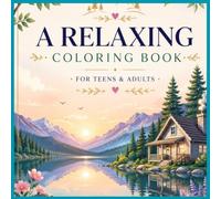 A relaxing coloring book for teens and adults: 50 Beautiful Forests, Mountains, Lakes, Waterfalls, Beaches, Gardens and Cozy Cabins Designed to Help You Relax, Unwind and Enjoy Mindful Coloring