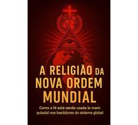 A Religião da Nova Ordem Mundial: Como a fé está sendo usada (e manipulada) nos bastidores do sistema global.