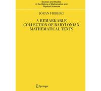 A Remarkable Collection of Babylonian Mathematical Texts: Manuscripts in the Schøyen Collection: Cuneiform Texts I (Sources and Studies in the History of Mathematics and Physical Sciences)