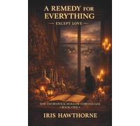 A Remedy For Everything Except Love: A Cozy Fantasy of Healing, Magic, and Second Chances (The Thornwick Hollow Chronicles)