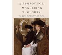 A Remedy for Wandering Thoughts in the Worship of God,