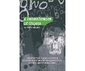 A Remembrance Of Ghosts: It started as a joke, writing a story about a mythical monster, but when reporter Tom Doyle met wild-child Alice he uncovered ... superstition, sorcery, sacrifice and death.