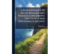 A Remonstrance Of Divers Remarkeable Passages Concerning The Church And Kingdome Of Ireland