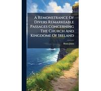 A Remonstrance Of Divers Remarkeable Passages Concerning The Church And Kingdome Of Ireland