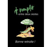 À remplir entre deux siestes - Bonne retraite !: Cahier de 140 pages lignées (Les Carnets Noirs)