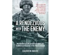 A Rendezvous with the Enemy : My Brother's Life and Death with the Coldstream Guards in Northern Ireland