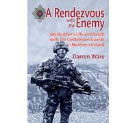 A Rendezvous With The Enemy: My Brother's Life & Death with the Coldstream Guards in Northern Ireland
