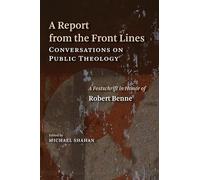 A Report from the Front Lines: Conversations on Public Theology - A Festschrift in Honor of Robert Benne