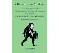 A Report to an Academy - Ein Bericht für eine Akademie: German-English Parallel Text Edition segmented into short sub-paragraphs with glossary