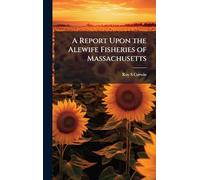 A Report Upon the Alewife Fisheries of Massachusetts