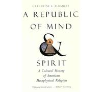 A Republic of Mind and Spirit: A Cultural History of American Metaphysical Religion