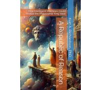 A Republic of Reason: How Intelligent Machines Could Realize the Philosopher King Ideal