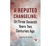 A Reputed Changeling; or, Three Seventh Years Two Centuries Ago