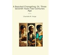 A Reputed Changeling; Or, Three Seventh Years Two Centuries Ago (Classic Books)