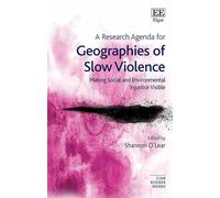 A Research Agenda for Geographies of Slow Violence: Making Social and Environmental Injustice Visible (Elgar Research Agendas)