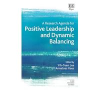 A Research Agenda for Positive Leadership and Dynamic Balancing (Elgar Research Agendas)
