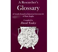 A Researcher's Glossary: Of Words Found in Historical Documents of East Anglia
