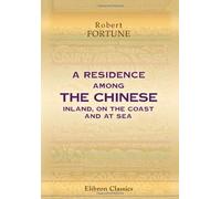 A Residence Among the Chinese: Inland, on the Coast and at Sea
