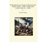 A Residence in France During the Years 1792, 1793, 1794 and 1795, Part II., 1793 (Classic Books)