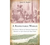 A Respectable Woman: The Public Roles of African American Women in 19th-Century New York