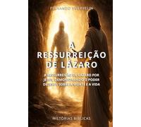 A RESSURREIÇÃO DE LÁZARO: A RESSURREIÇÃO DE LÁZARO POR JESUS, DEMONSTRANDO O PODER DE JESUS SOBRE A MORTE E A VIDA (HISTÓRIAS BÍBLICAS: SOPRO DE DEUS)