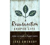 A Resurrection Shaped Life: Dying and Rising on Planet Earth