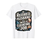 A Retired Husband is a Wife’s Full Time Job T-Shirt