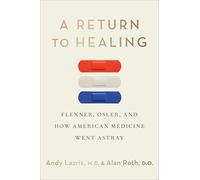 A Return to Healing: Flexner, Osler, and How American Medicine Went Astray