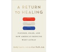 A Return to Healing : Flexner, Osler, and How American Medicine Went Astray