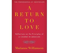 A Return to Love: Reflections on the Principles of "a Course in Miracles" (Marianne Williamson)